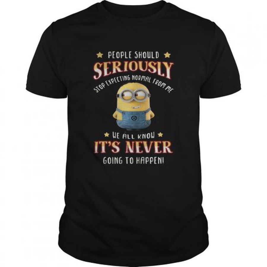 Guys Minions people should seriously stop expecting normal from me shirt