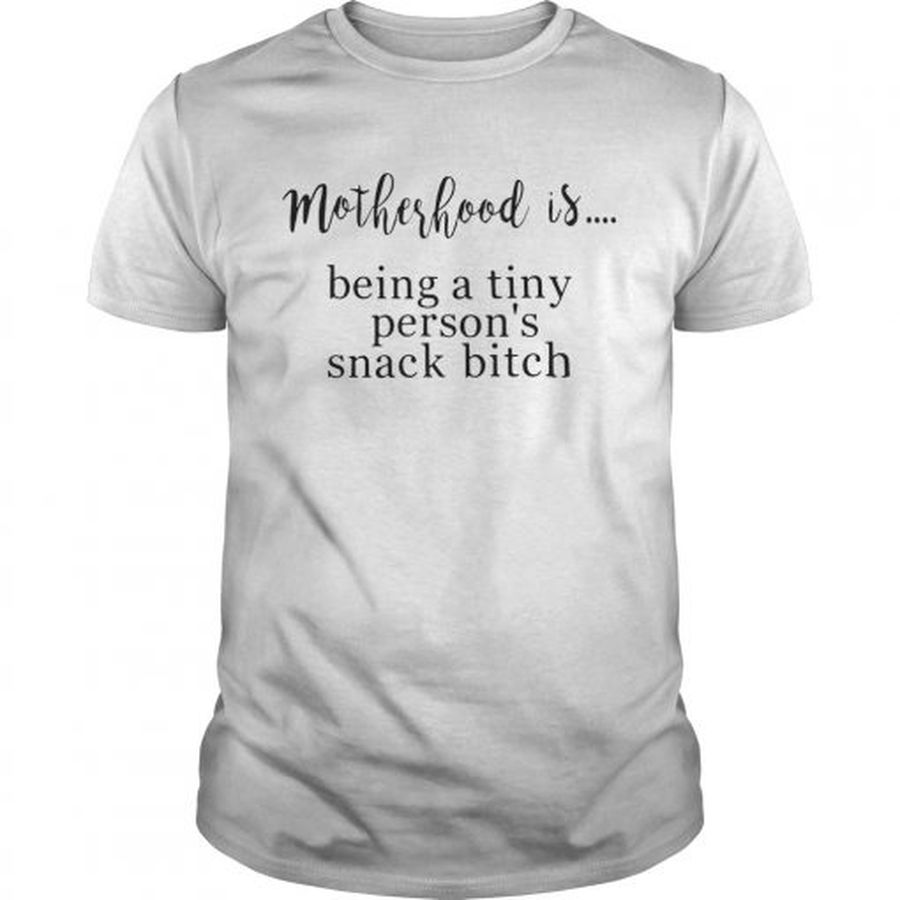 Guys Motherhood is being a tiny persons snack bitch shirt
