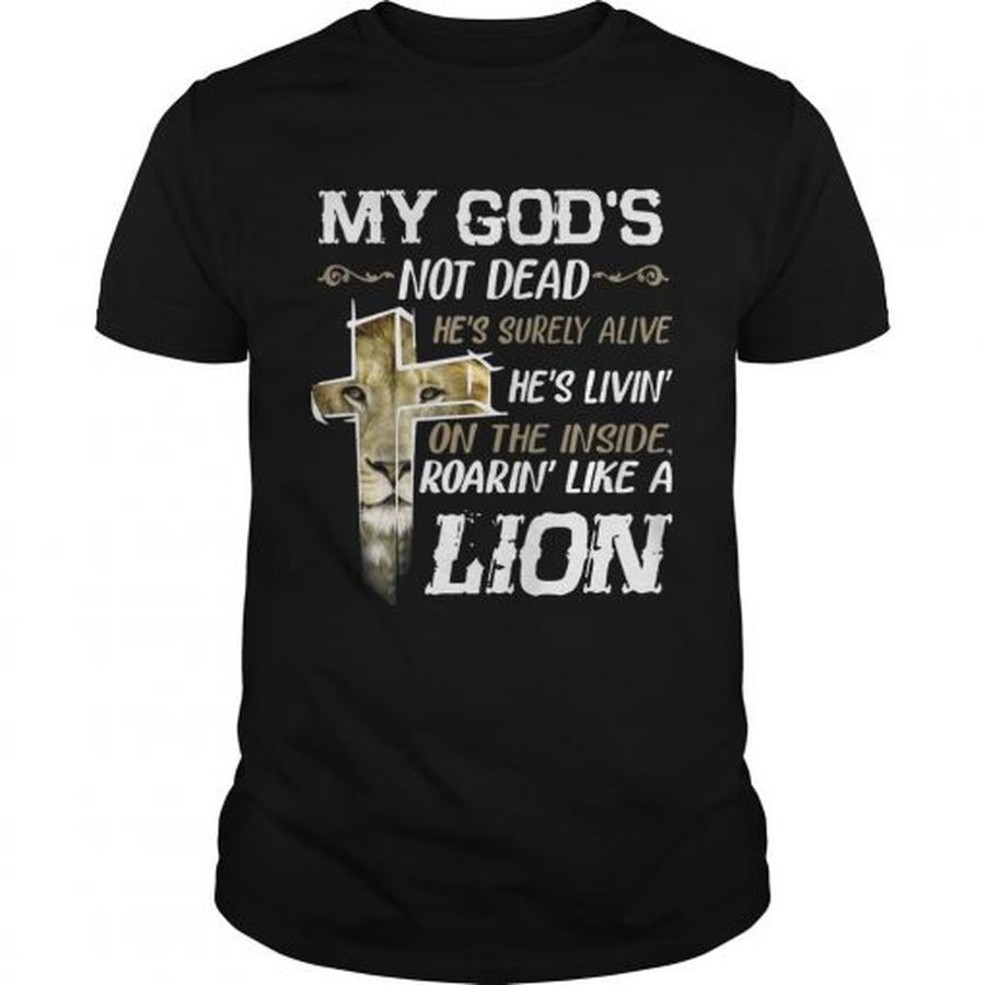 Guys My Gods Not DeadHes Surely AliveRoarin Like A Lion Shirt