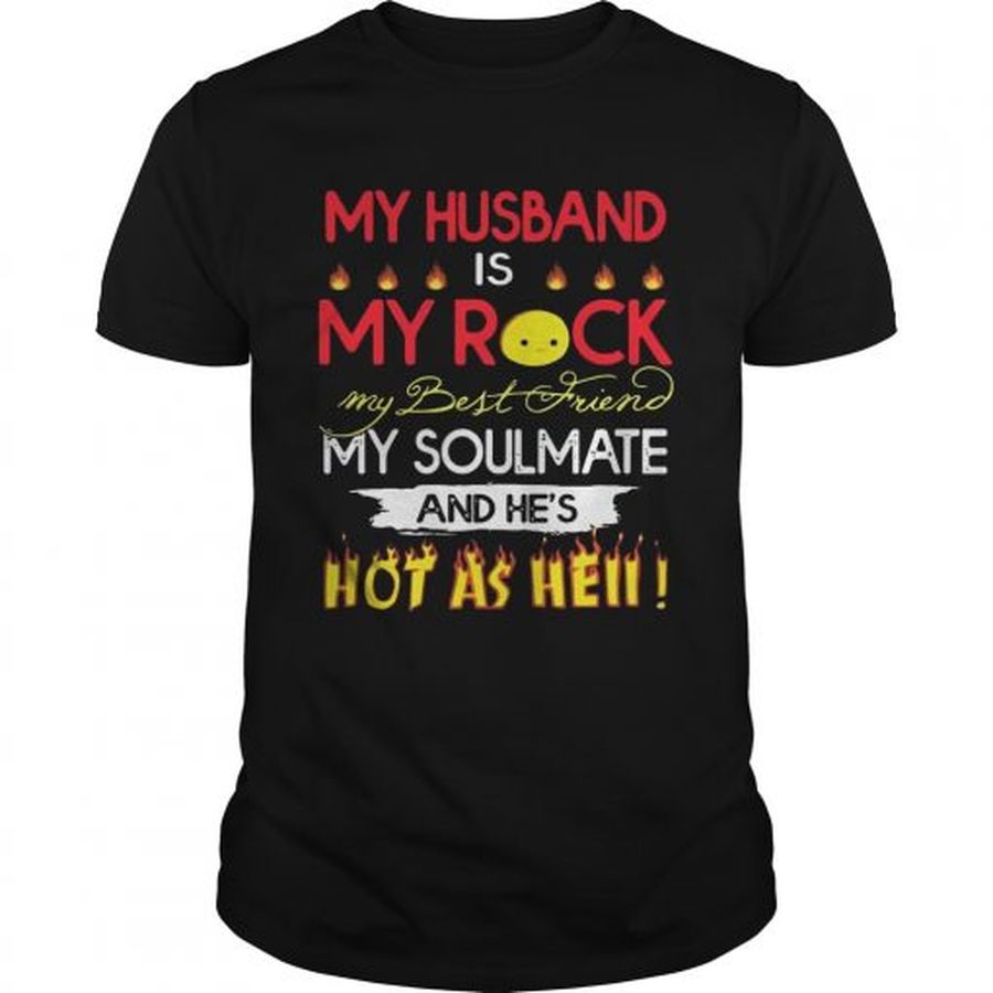 Guys My husband is my rock my best friend my soulmate and hes hot as hell shirt