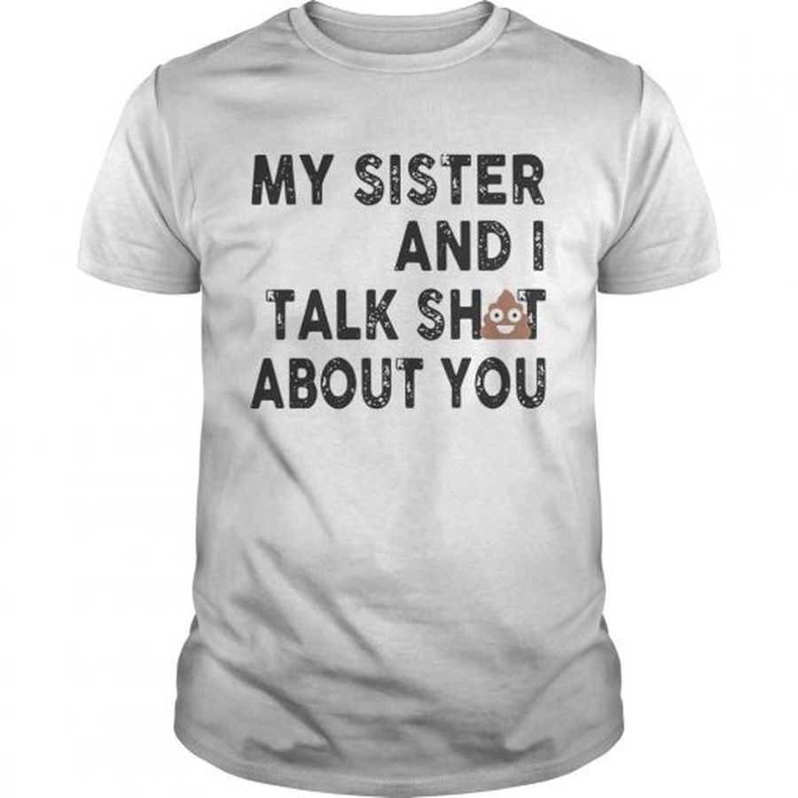 Guys My sister and I talk shit about you shirt