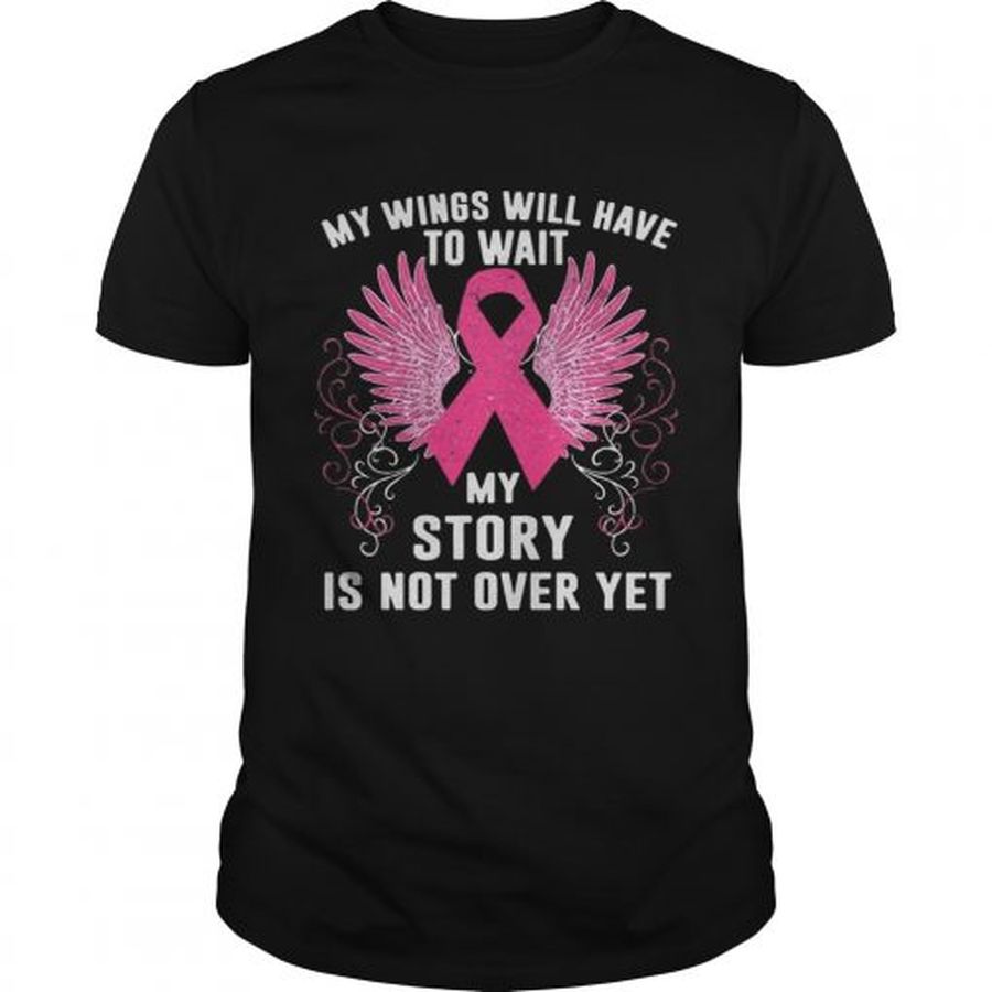Guys My Wings Will Have To Wait My Story Is Not Over Yet Breast Cancer Shirt