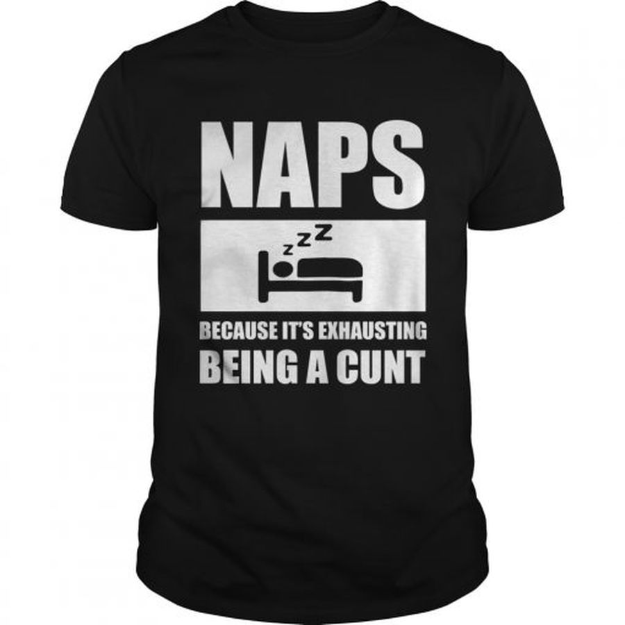Guys Naps because its exhausting being a cunt shirt