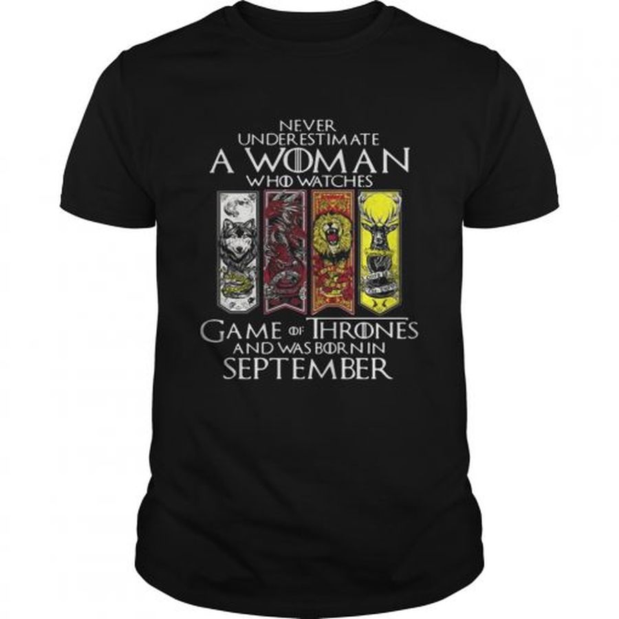 Guys Never underestimate a woman who watches Game Of Thrones and was born in September shirt