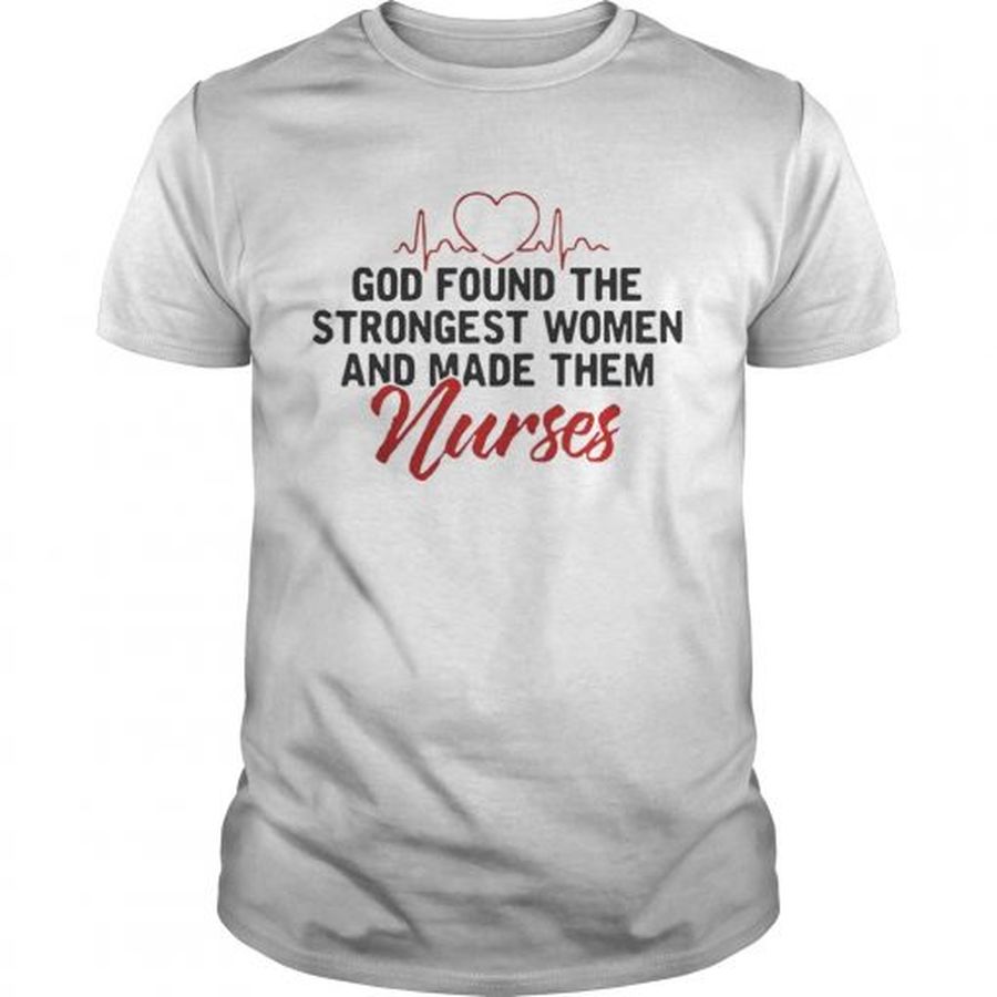 Guys Nurse God Found The Strongest Women And Made Them Nurses Shirt