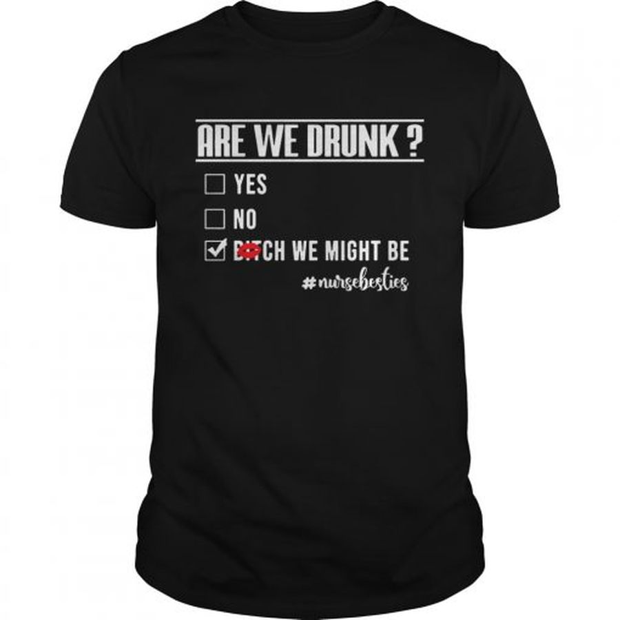Guys Nurselife Are We Drunk Bitch We Might Be Funny Nurse Tshirt