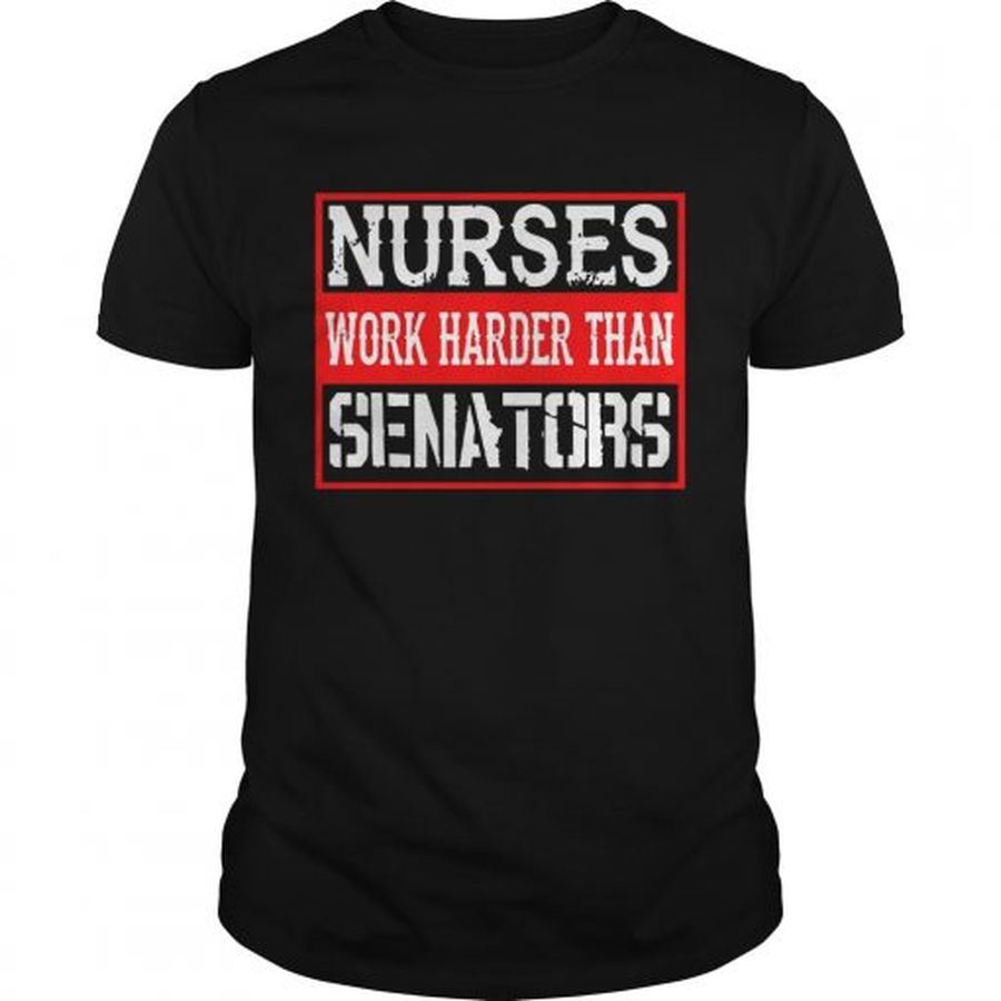 Guys Nurses Work Harder Than Senators Tshirt
