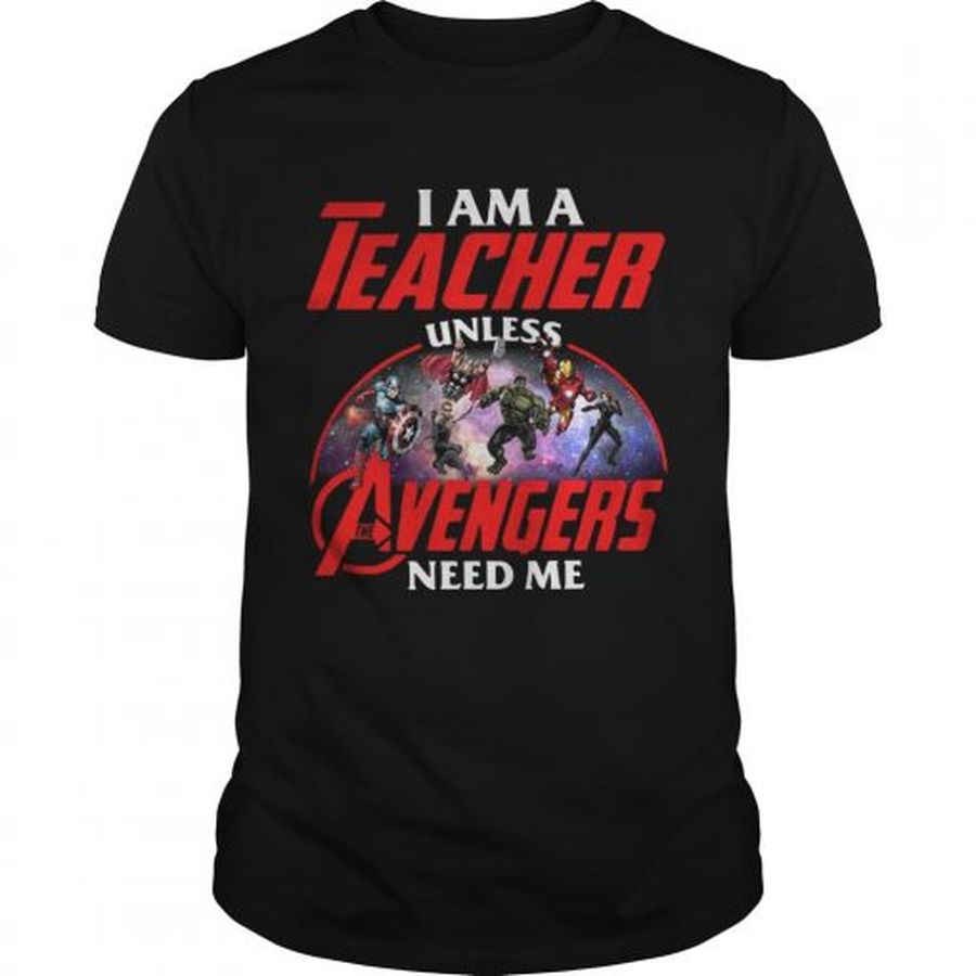 Guys Official I am a teacher unless the Avengers need me shirt