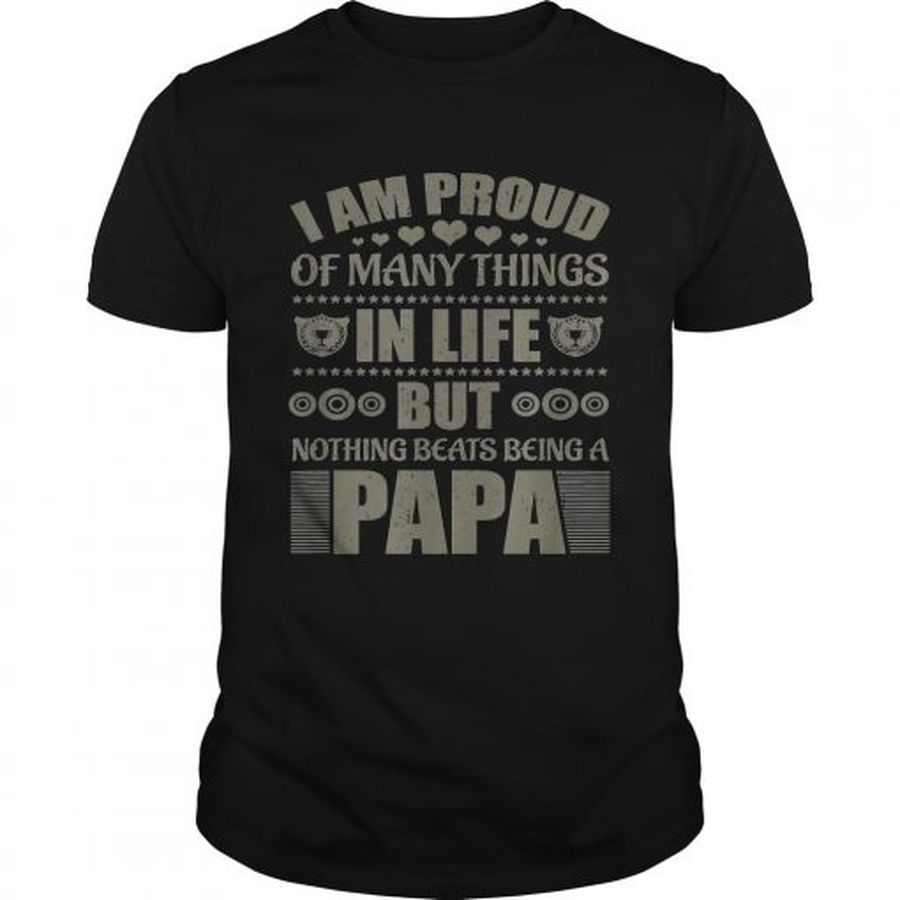 Guys Official I Am Proud Of Many Things In Life But Nothing Beats Being A Papa Shirt
