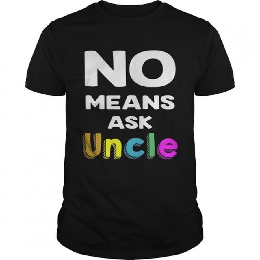 Guys Official No means ask uncle shirt