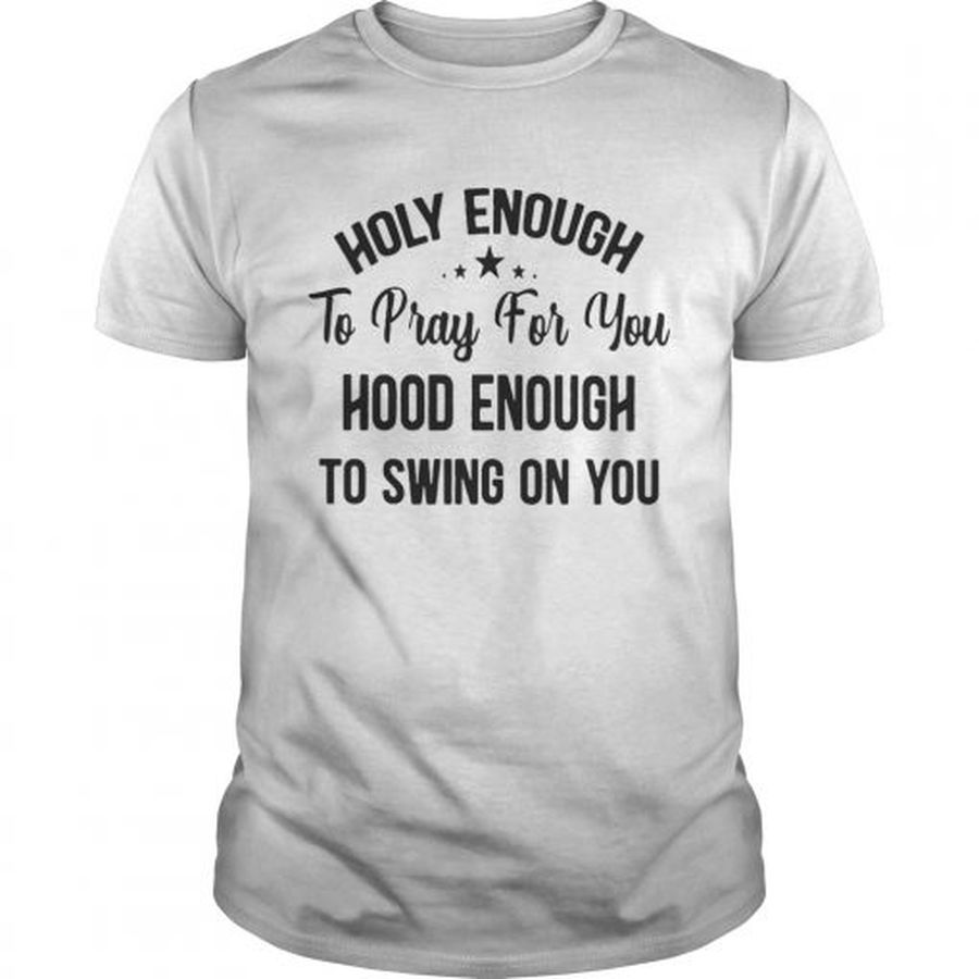 Guys Official Stars Holy enough to pray for you hood enough to swing on you shirt