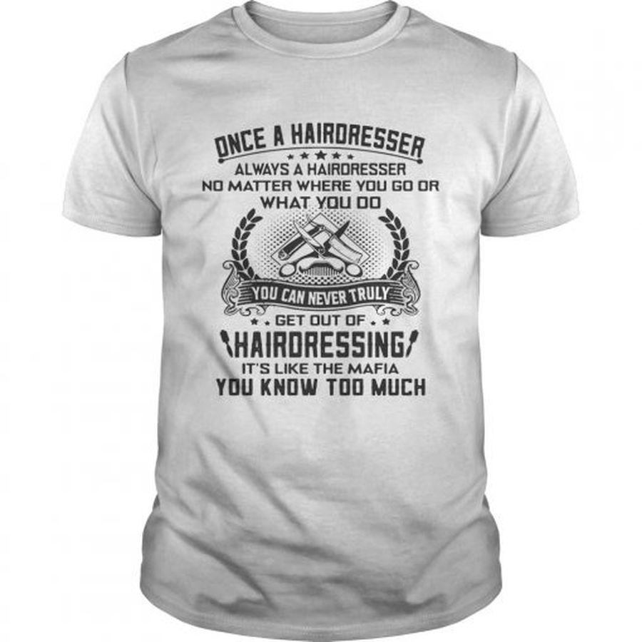 Guys Once a hairdresser always a hairdresser no matter where you go or what you do you shirt