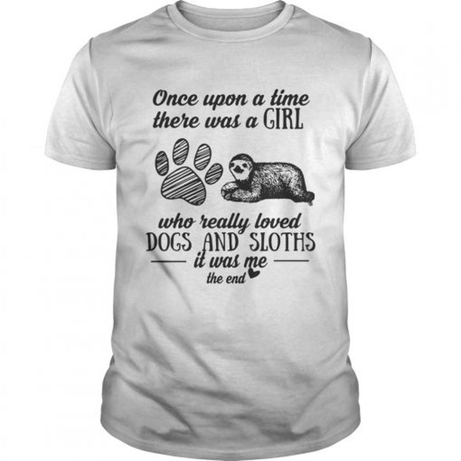 Guys Once upon a time there was a girl who really loved dogs and sloths it was me shirt