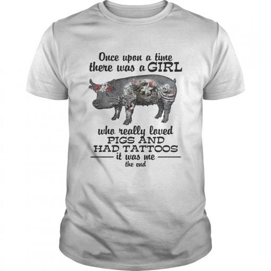 Guys Once upon a time there was a girl who really loved pigs and had tattoos it was me shirt