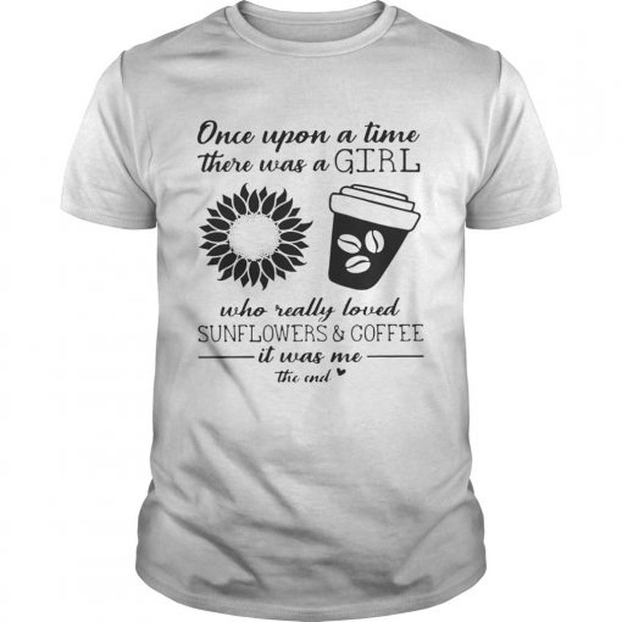 Guys Once Upon A Time There Was A Girl Who Really Loved Sunflowers and Coffee shirt