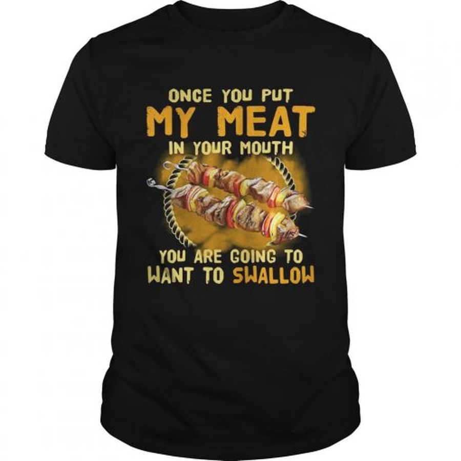 Guys Once you put my meat in your mouth you are going to want to swallow shirt