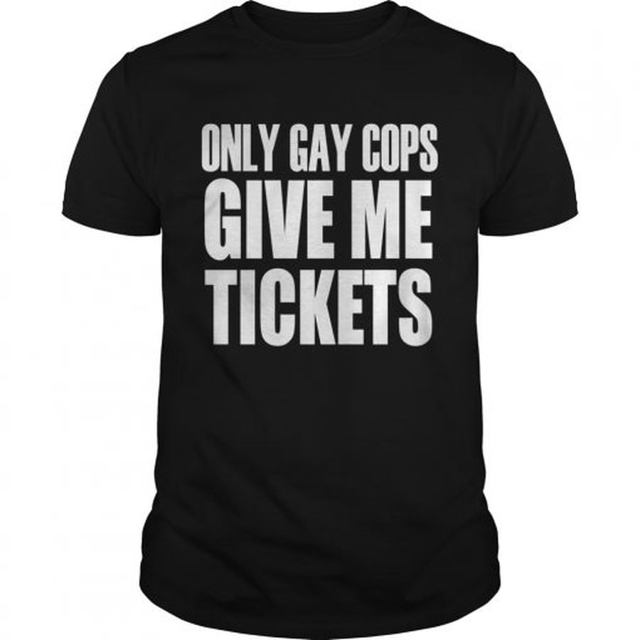 Guys Only Gay Cops Give Me Tickets Shirt