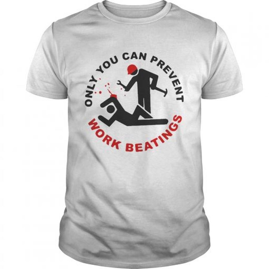 Guys Only you can prevent work beatings shirt