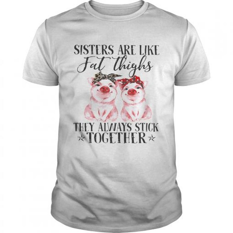 Guys Pig Sisters are like fat thighs they always stick together shirt