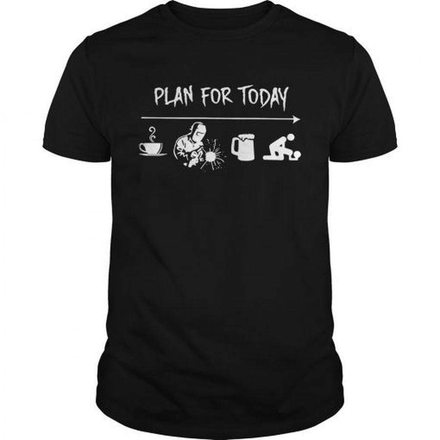 Guys Plan for today are coffee welder beer and sex shirt