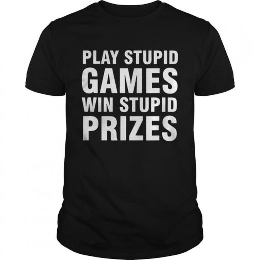 Guys Play Stupid Games Win Stupid Prizes shirt