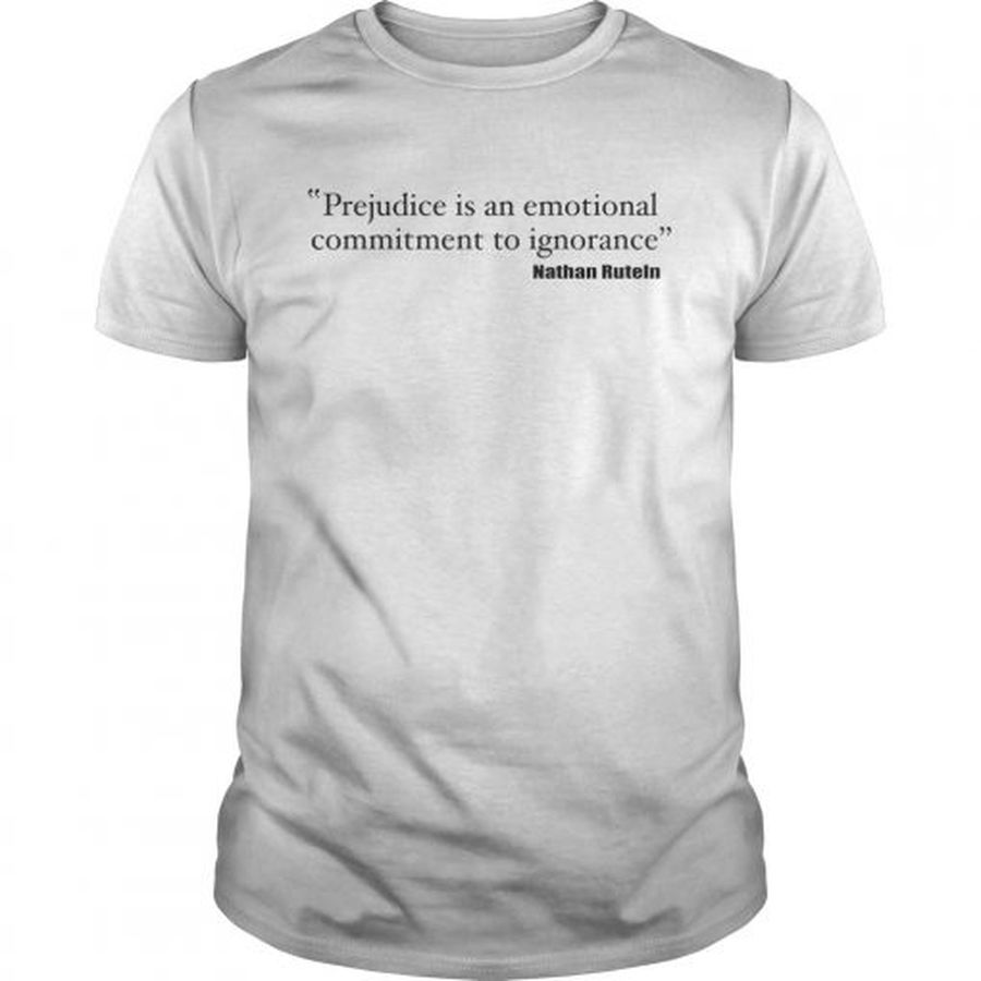 Guys Prejudice is an emotional commitment to ignorance shirt
