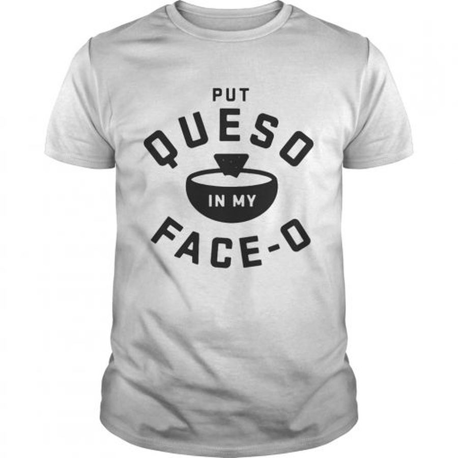 Guys Put queso in my faceo shirt