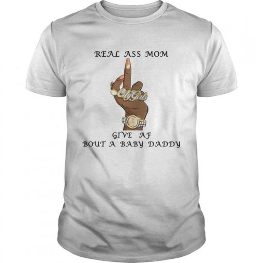 Guys Real Ass Mom Give Af Bout A Baby Daddy Shirt
