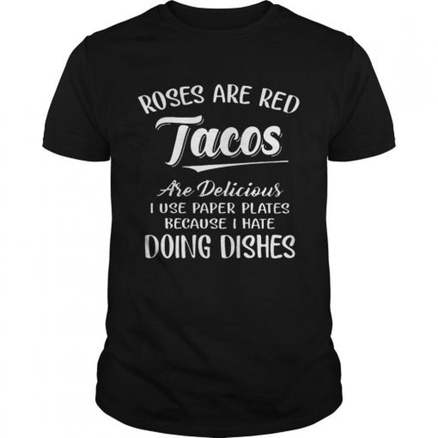 Guys Roses Are Red Tacos Are Delicious I Use Paper Plates Because I Hate Doing Dishes shirt