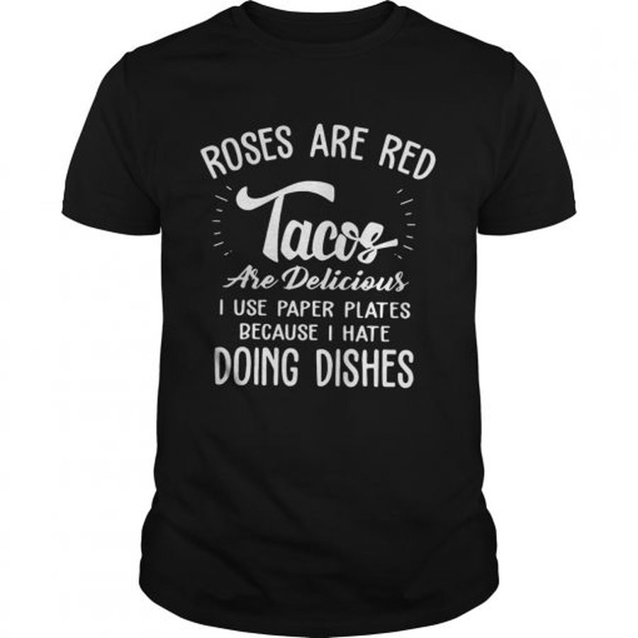 Guys Roses are red tacos are delicious I use paper plates shirt