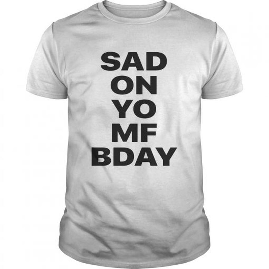 Guys Sad on Yo MF Bday shirt