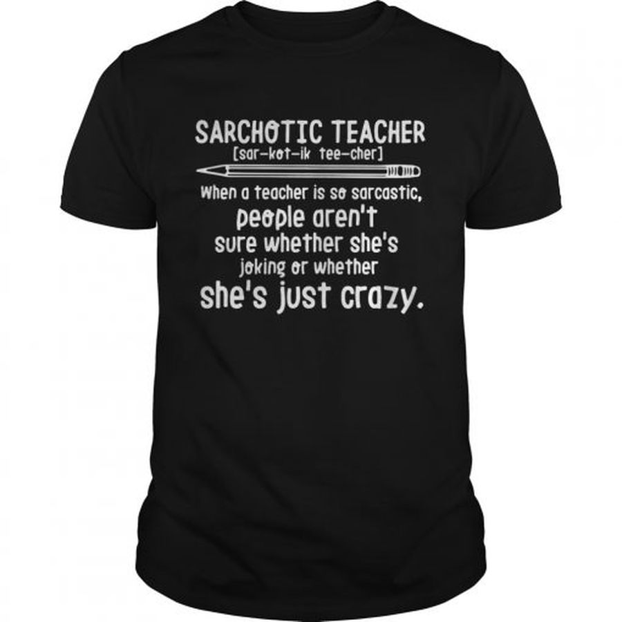Guys Sarchotic teacher when a teacher is so sarcastic shirt