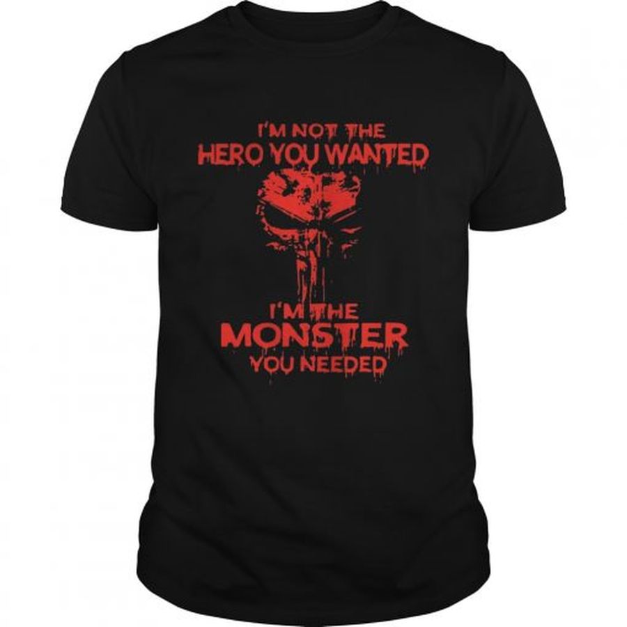 Guys Skull Im not the hero you wanted Im the monster you needed shirt