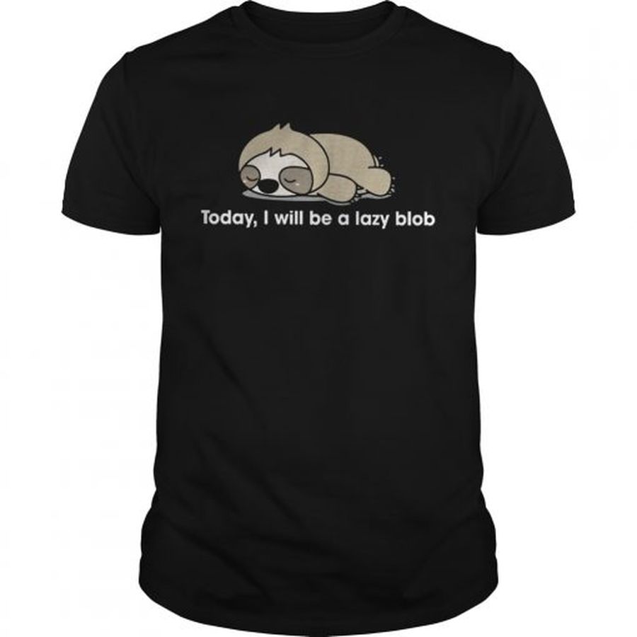 Guys Sloth to day I will be a lady blob shirt
