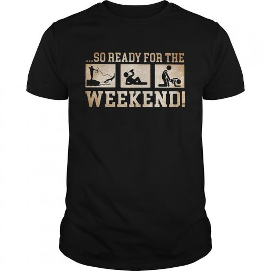 Guys So ready for the weekend bowfishing drinking and sex shirt