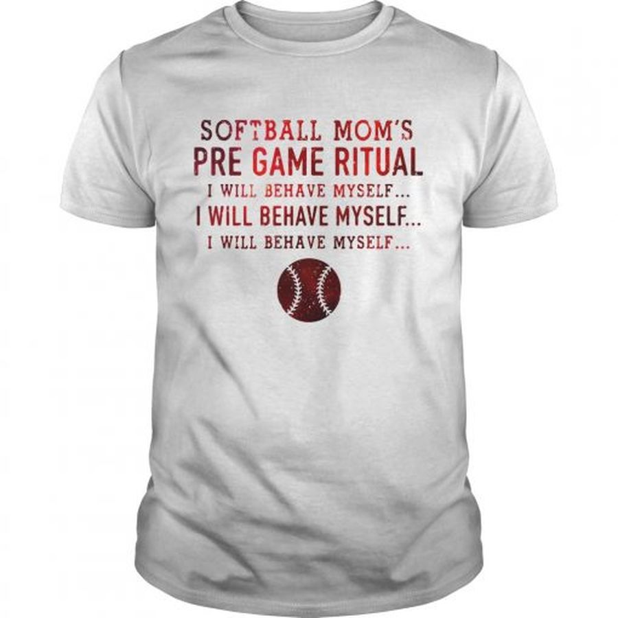 Guys Softball moms pre game ritual I will behave myself shirt