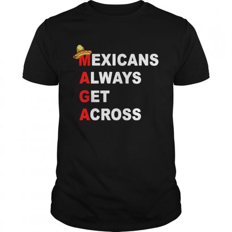 Guys Sombrero Mexicano Maga Mexicans always get across shirt