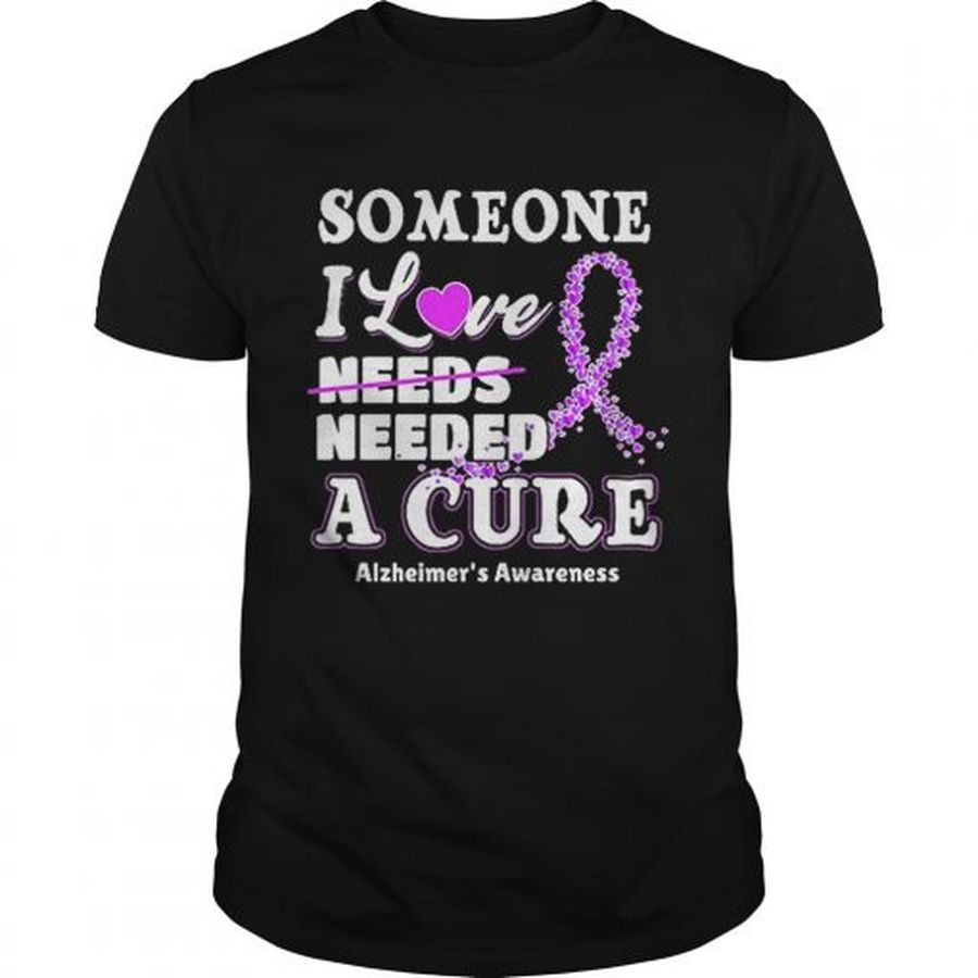 Guys Some one i love needs needed a cure Alzheimers Awareness shirt
