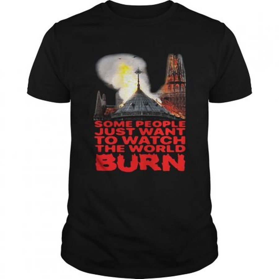 Guys Some People Just Want To Watch The World Burn Shirt