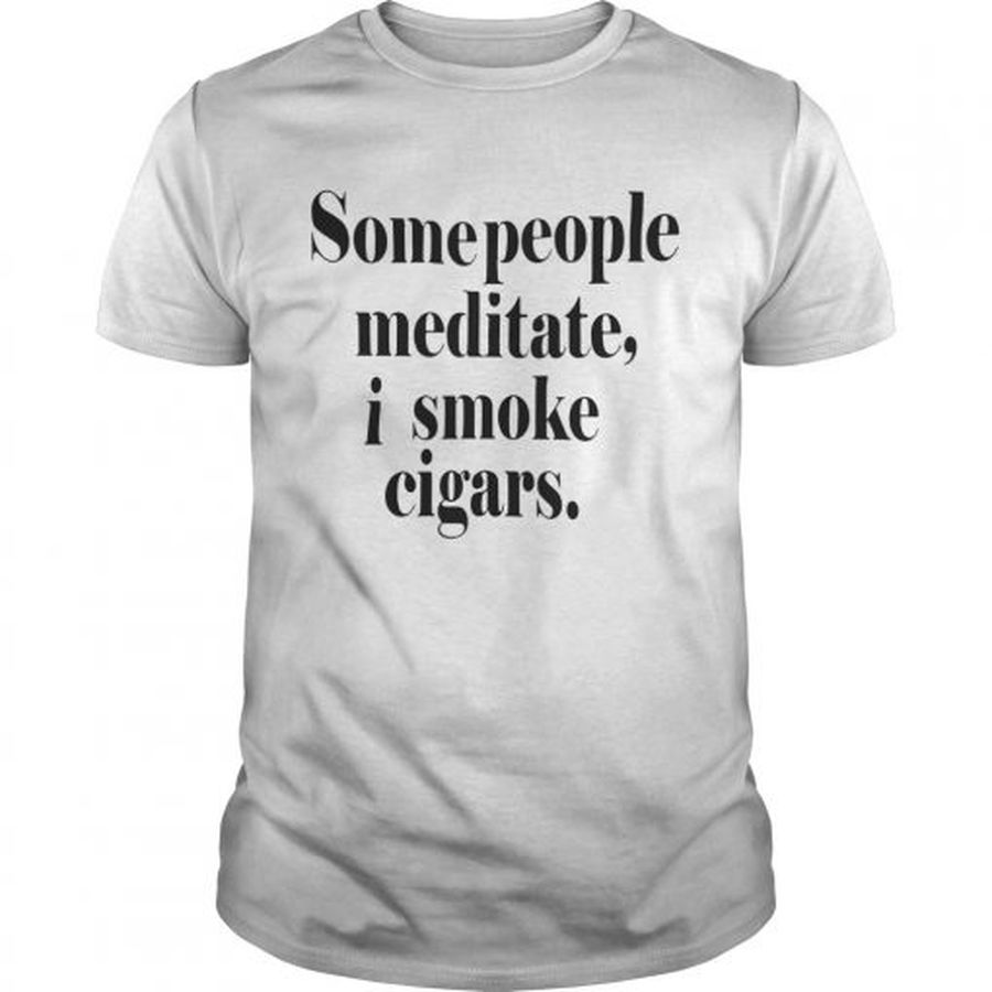 Guys Some People meditate I smoke cigars shirt