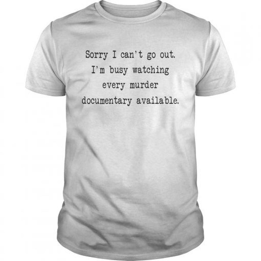 Guys Sorry I can’t go out I’m busy watching every murder documentary available shirt