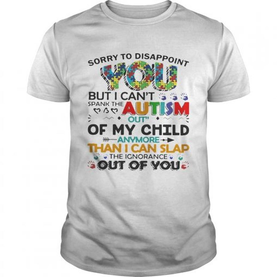 Guys Sorry to disappoint you but I cant spank the autism out of my child shirt