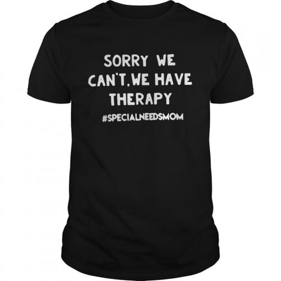 Guys Sorry we cant we have therapy specialneedsmom shirt