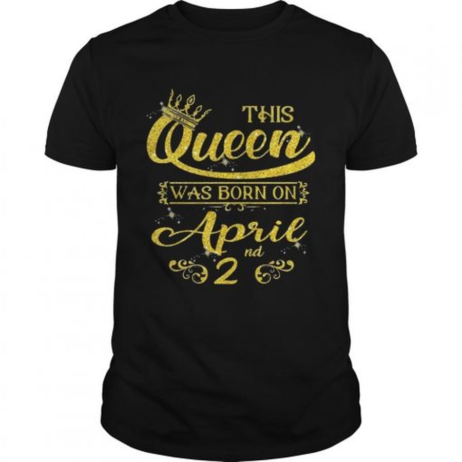Guys Sparkle Gold This Queen Was Born On April 2nd Birthday Shirt