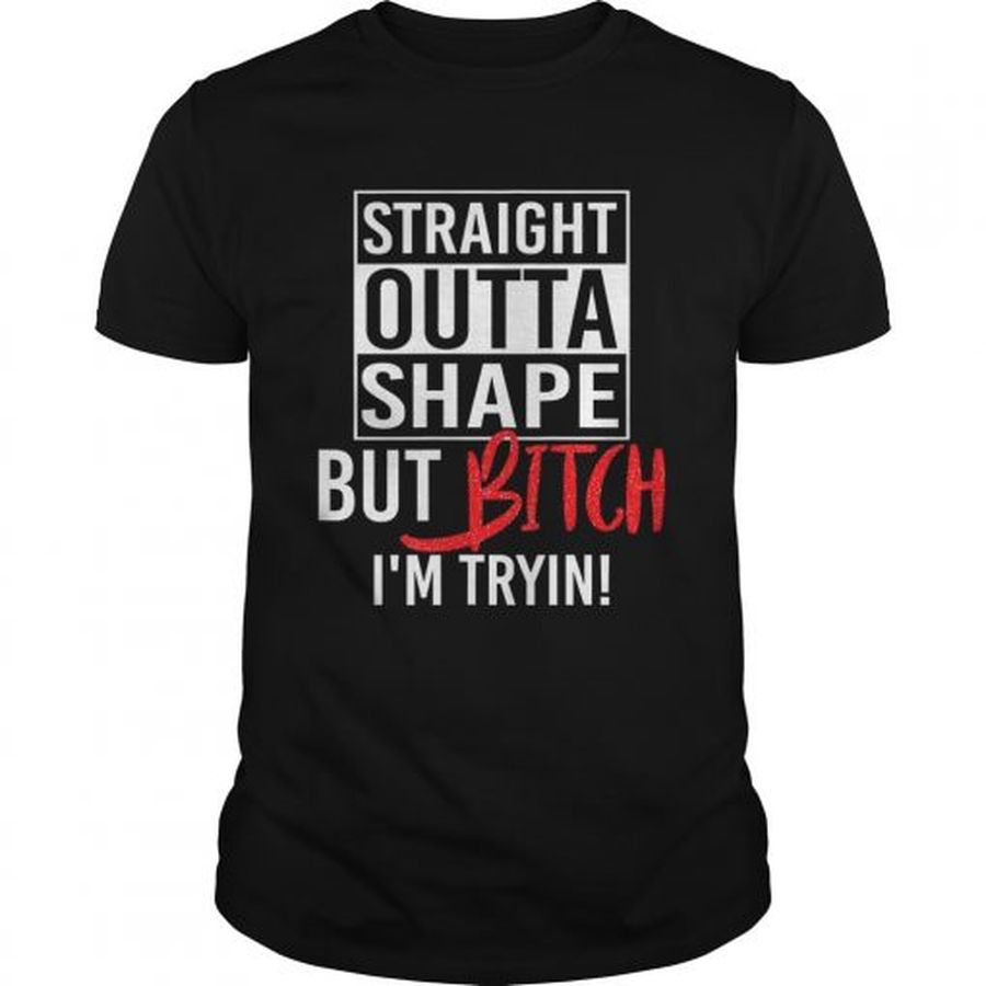 Guys Straight Outta Shape But Bitch Im Trying Fitness shirt