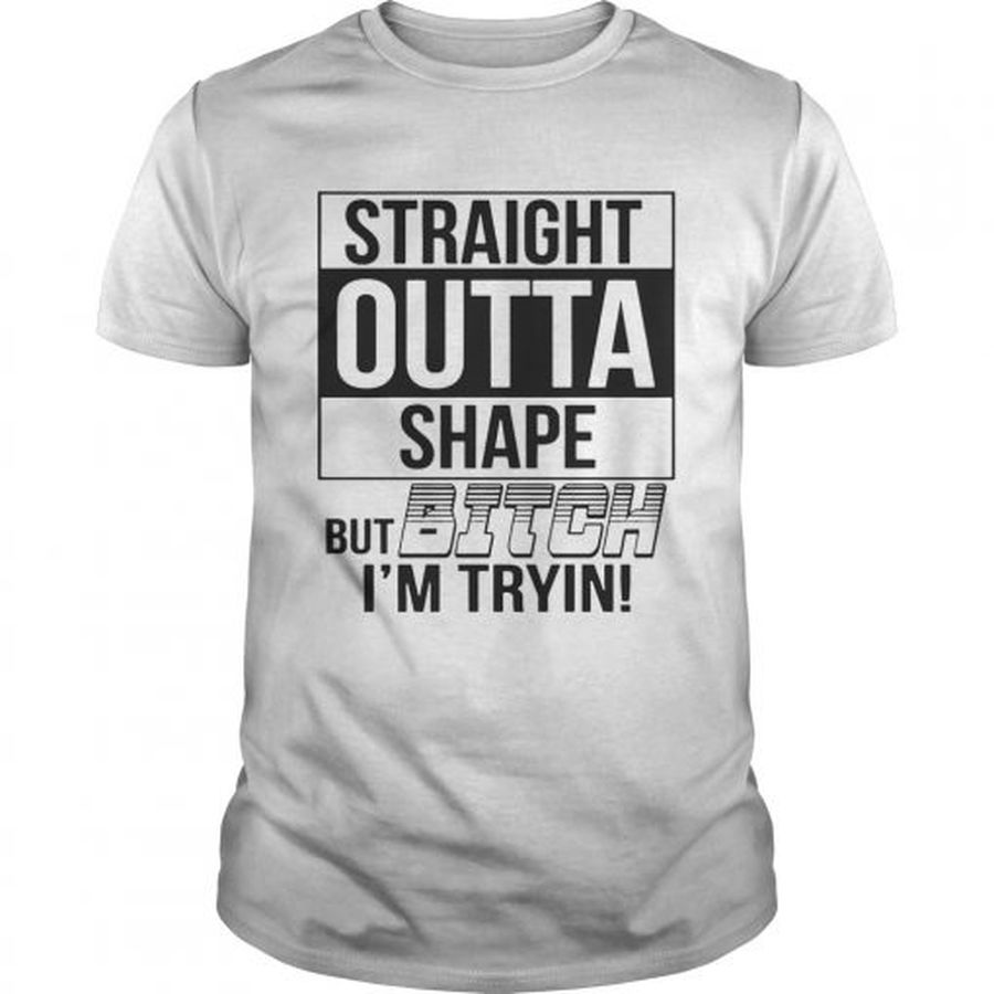 Guys Straight Outta Shape But Bitch Im TryinTshirt