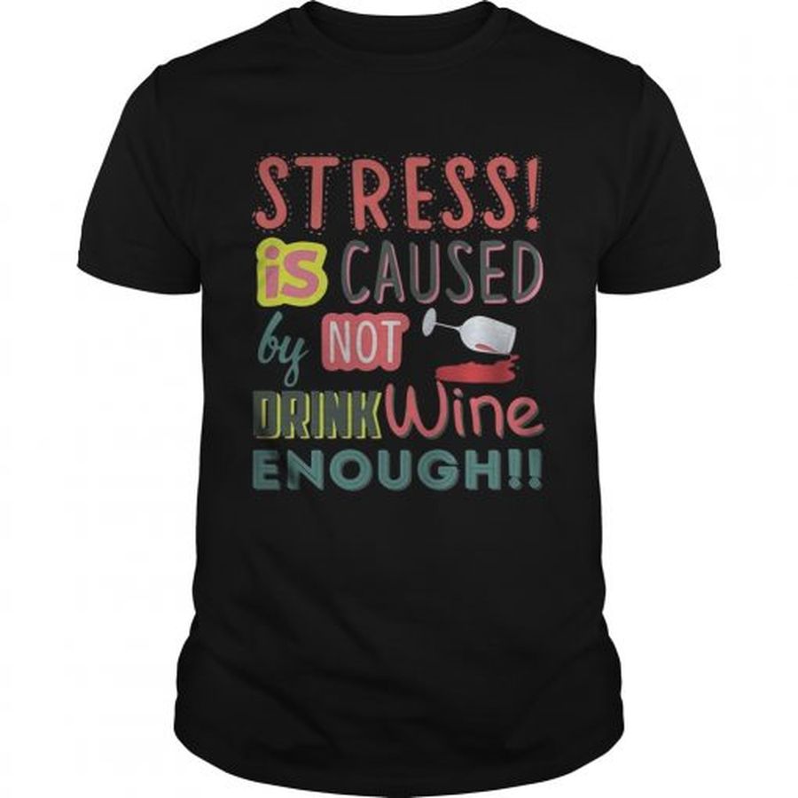 Guys Stress is caused by not drink wine enough shirt
