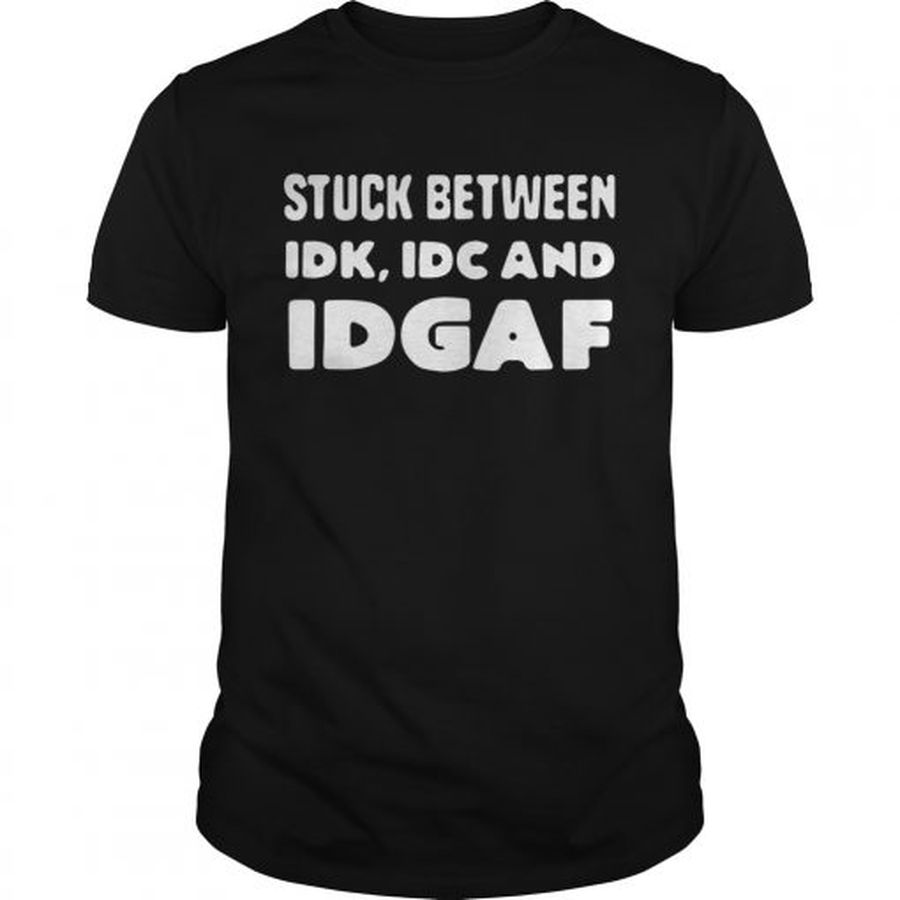 Guys Stuck Between Idk Idc And Idgaf Shirt