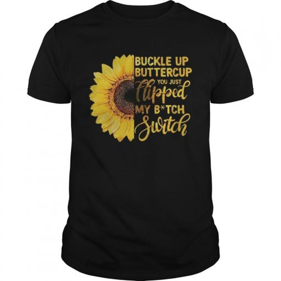 Guys Sunflower buckle up buttercup you just flipped my witch switch shirt