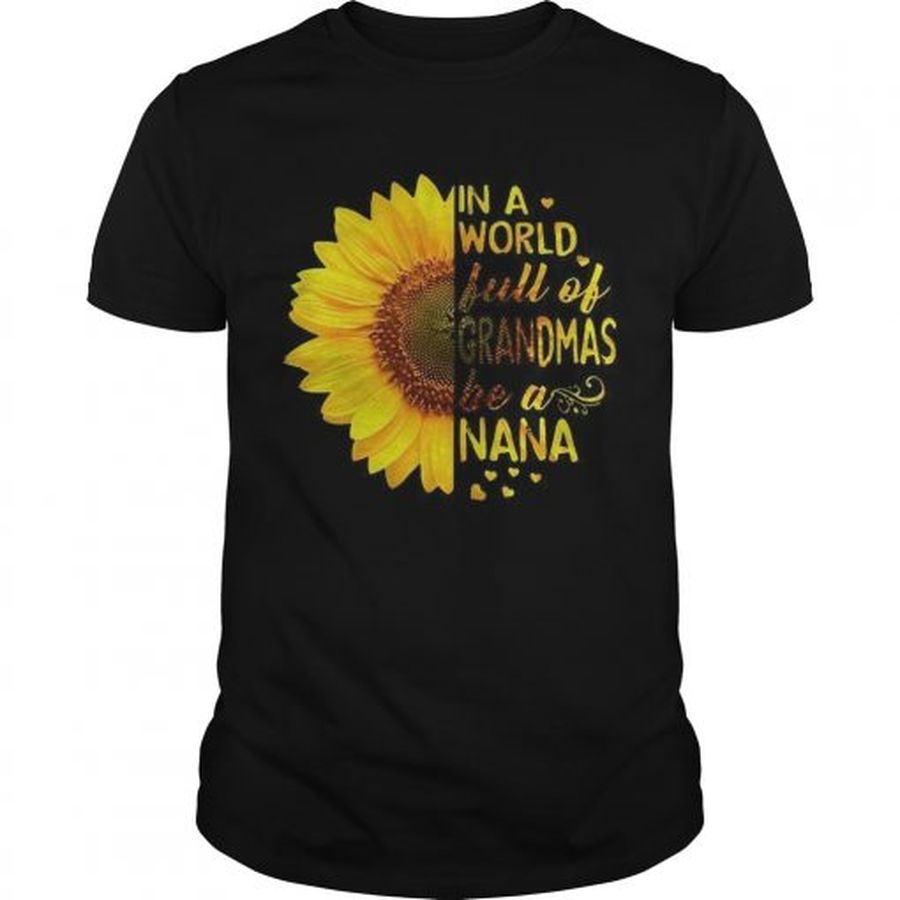 Guys Sunflower In A World Full Of Grandmas Be A Nana Shirt